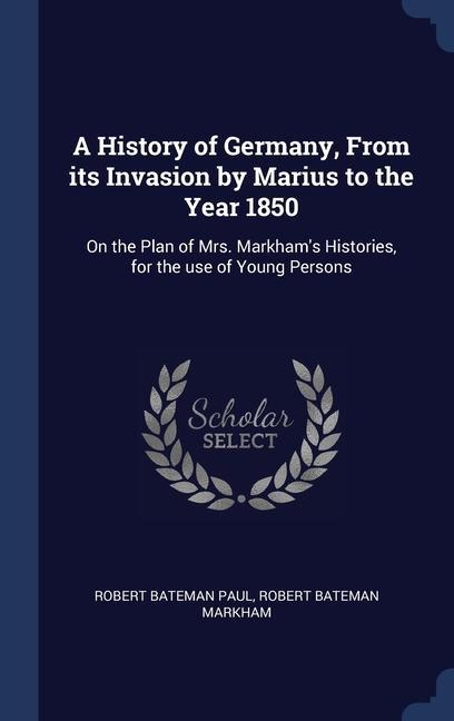 A History of Germany From its Invasion by Marius to the Year 1850