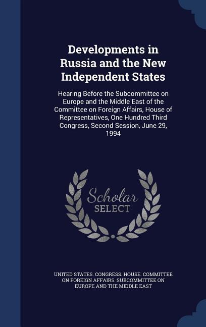 Developments in Russia and the New Independent States: Hearing Before the Subcommittee on Europe and the Middle East of the Committee on Foreign Affai