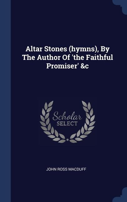 Altar Stones (hymns) By The Author Of ‘the Faithful Promiser‘ &c