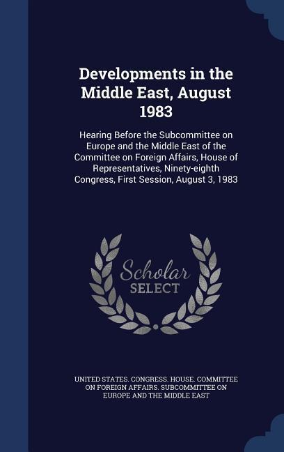 Developments in the Middle East August 1983: Hearing Before the Subcommittee on Europe and the Middle East of the Committee on Foreign Affairs House