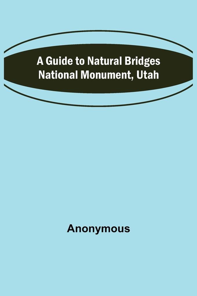 A Guide to Natural Bridges National Monument Utah