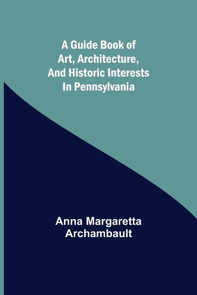 A guide book of art architecture and historic interests in Pennsylvania