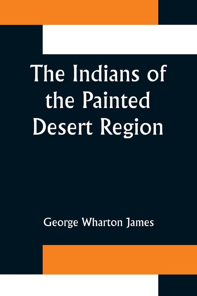The Indians of the Painted Desert Region; Hopis Navahoes Wallapais Havasupais
