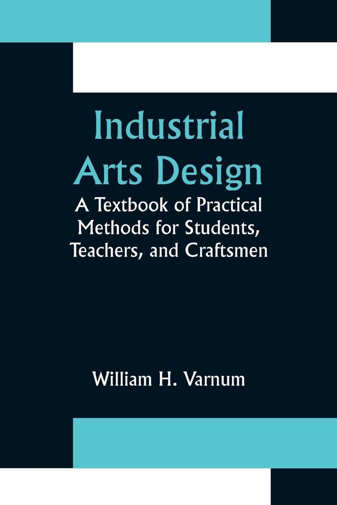 Industrial Arts Design; A Textbook of Practical Methods for Students Teachers and Craftsmen