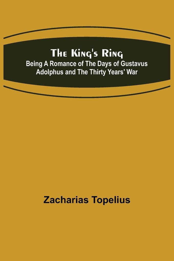 The King‘s Ring; Being a Romance of the Days of Gustavus Adolphus and the Thirty Years‘ War