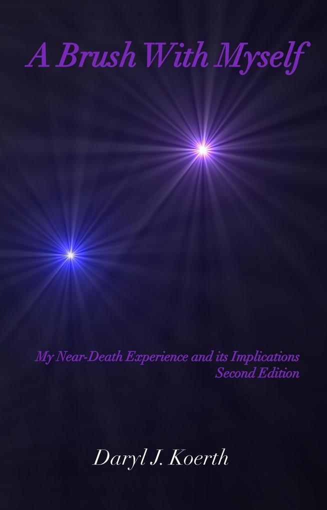 A Brush With Myself: My Near-Death Experience and its Implications Second Edition