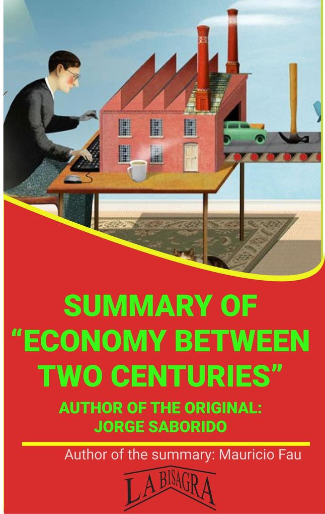 Summary Of Economy Between Two Centuries By Jorge Saborido (UNIVERSITY SUMMARIES)