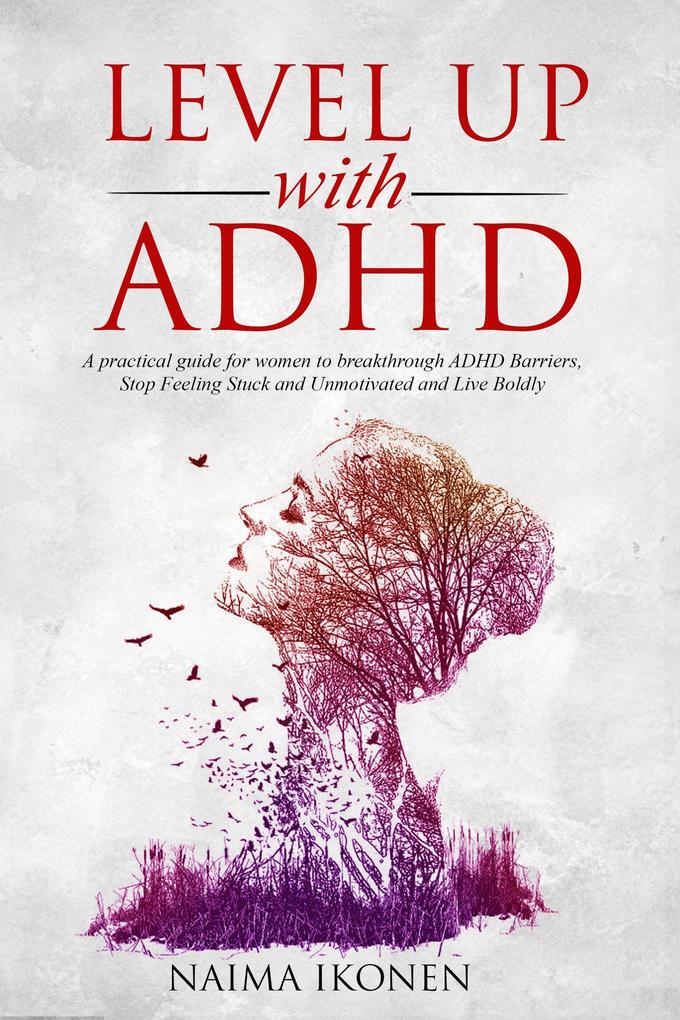 Level up with ADHD: A practical guide for women to breakthrough ADHD barriers stop feeling stuck and unmotivated and live boldly.