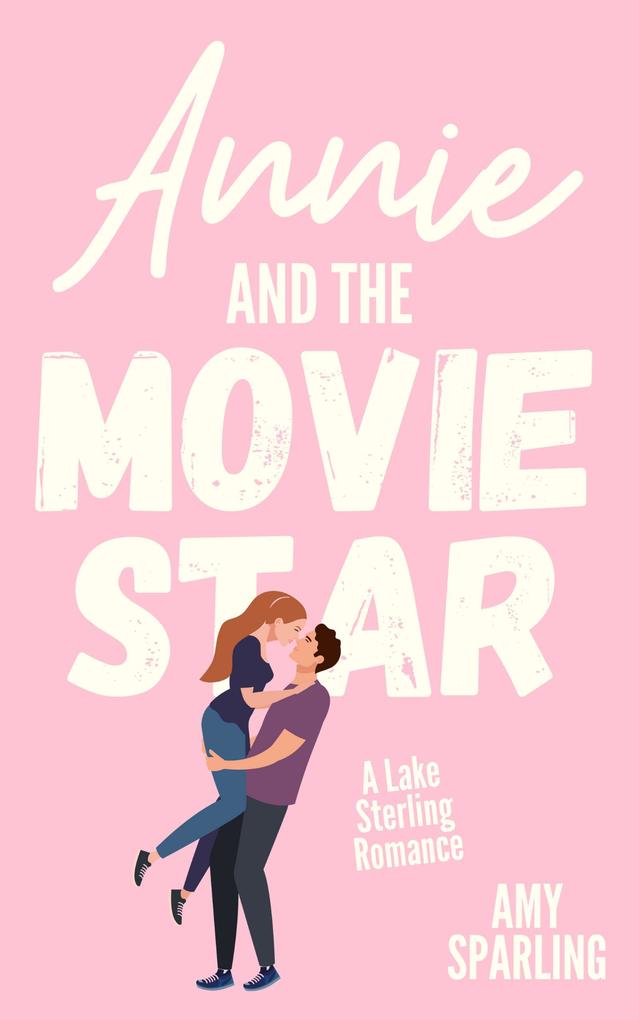 Annie and the Movie Star (Lake Sterling Sweet Romance #3)