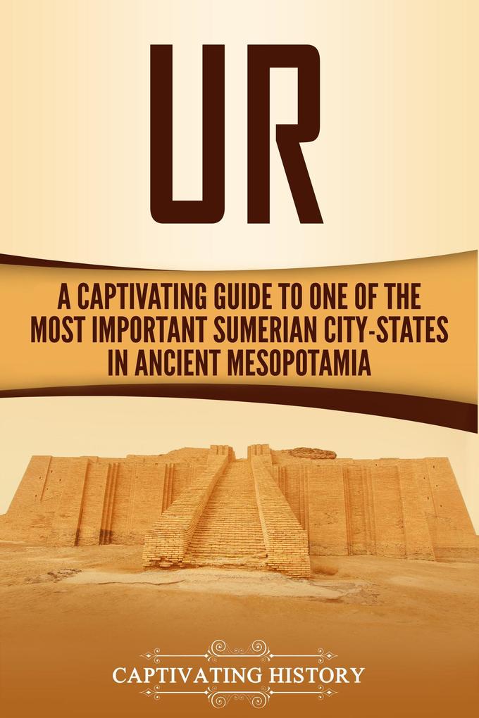 Ur: A Captivating Guide to One of the Most Important Sumerian City-States in Ancient Mesopotamia