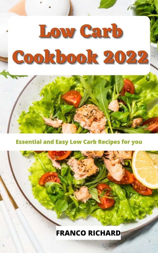 Low Carb Cookbook 2022 : Essential and Easy Low Carb Recipes for You