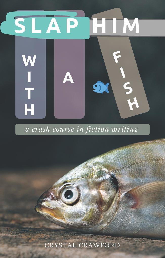 Slap Him with a Fish: A Crash Course in Fiction Writing