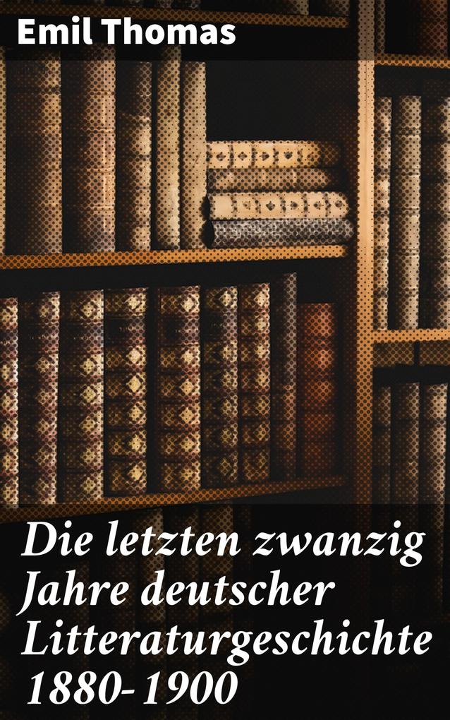 Die letzten zwanzig Jahre deutscher Litteraturgeschichte 1880-1900