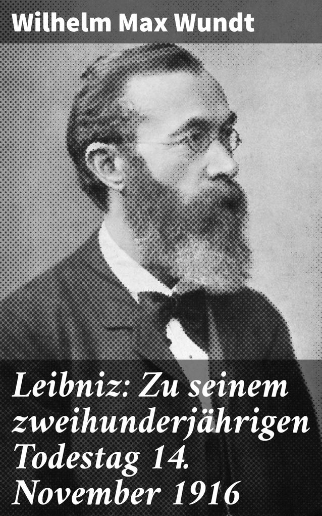 Leibniz: Zu seinem zweihunderjährigen Todestag 14. November 1916