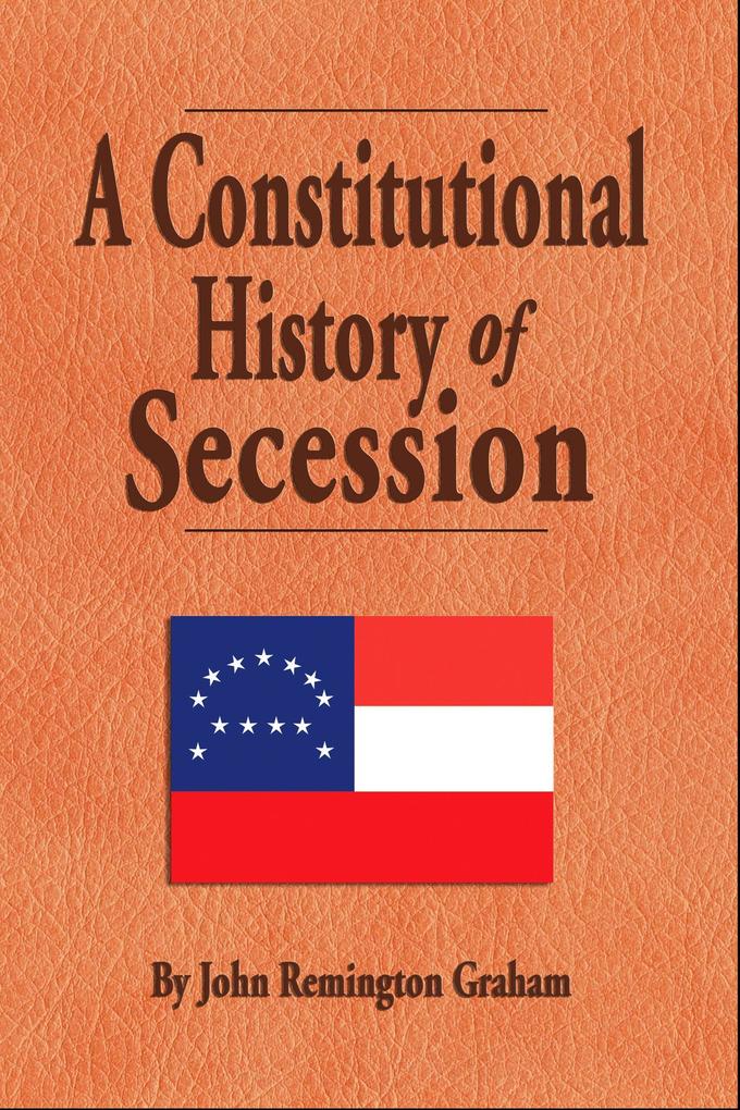 A Constitutional History of Secession - John Remington Graham