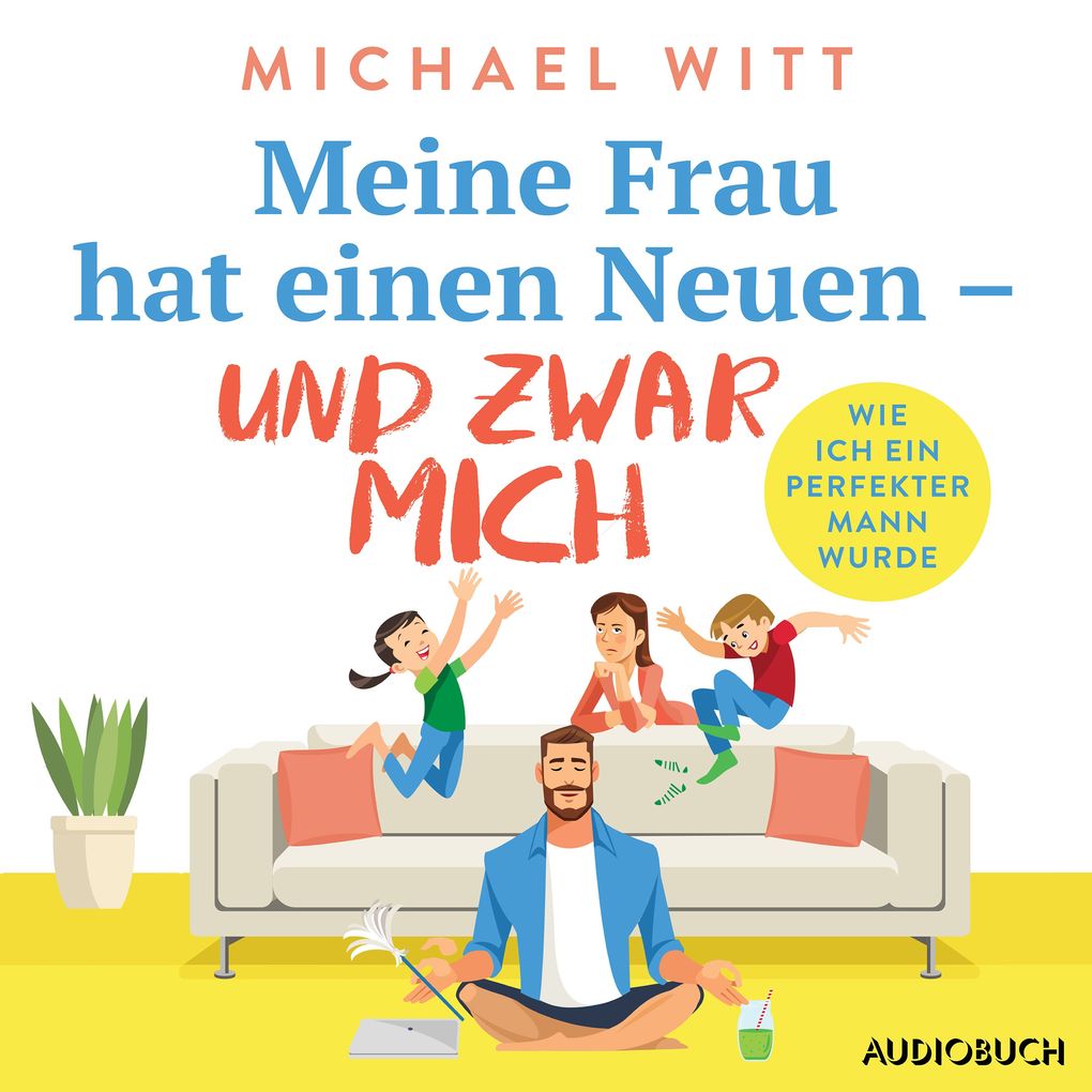 Meine Frau hat einen Neuen und zwar mich - Wie ich ein perfekter Mann wurde