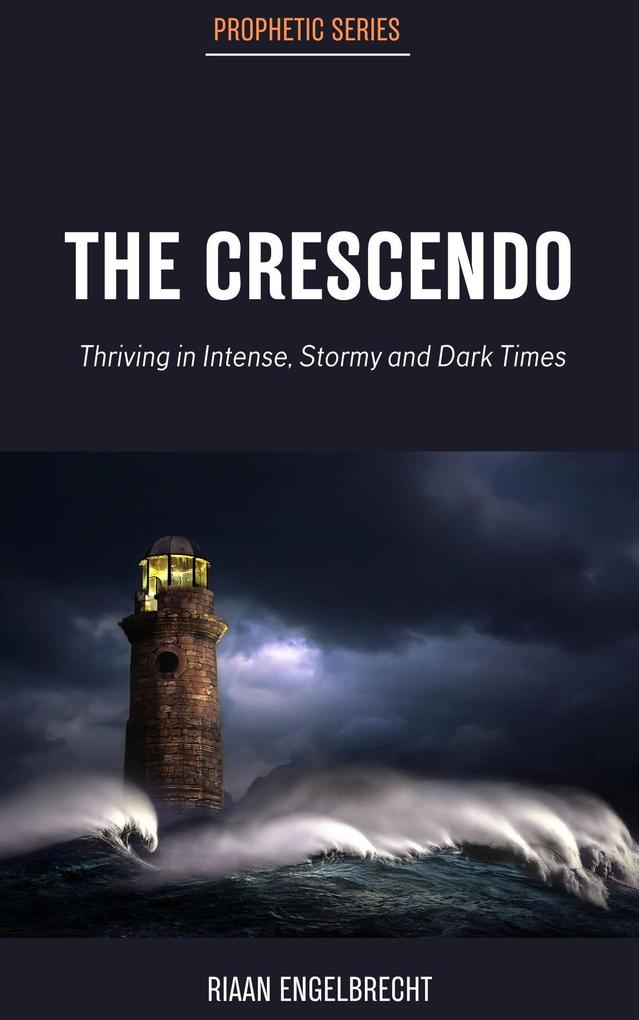 The Crescendo: Thriving in Intense Stormy and Dark Times (The Prophetic)