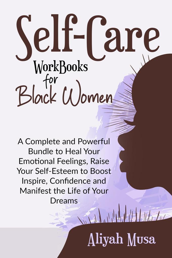Self-Care Work Books for Black Women: A Complete and Powerful Bundle to Heal Your Emotional Feelings Raise Your Self-Esteem to Boost Inspire Confidence and Manifest the Life of Your Dreams (Black Lady Self-Care)