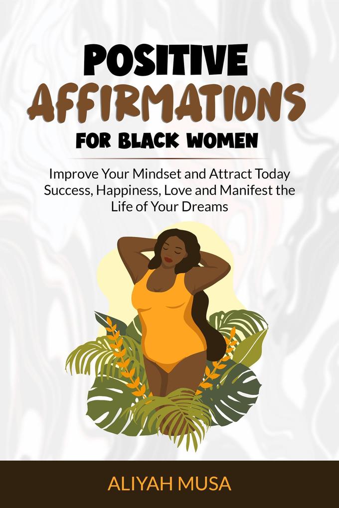 Positive Affirmation for Black Women: Improve Your Mindset and Attract Today Success Happiness Love and Manifest the Life of Your Dreams (Black Lady Self-Care #3)