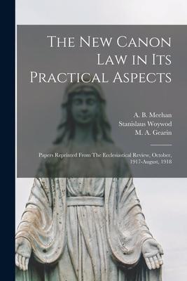 The New Canon Law in Its Practical Aspects: Papers Reprinted From The Ecclesiastical Review October 1917-August 1918