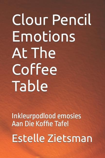 Clour Pencil Emotions At The Coffee Table: Inkleurpodlood emosies Aan Die Koffie Tafel