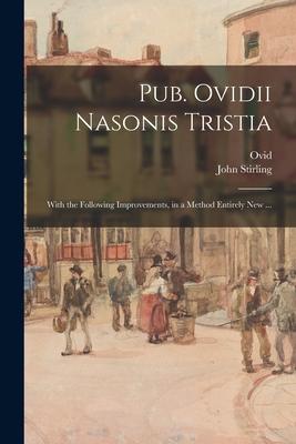 Pub. Ovidii Nasonis Tristia: With the Following Improvements in a Method Entirely New ...