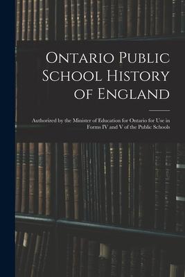 Ontario Public School History of England: Authorized by the Minister of Education for Ontario for Use in Forms IV and V of the Public Schools