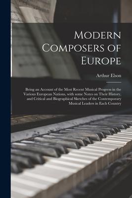 Modern Composers of Europe: Being an Account of the Most Recent Musical Progress in the Various European Nations With Some Notes on Their History