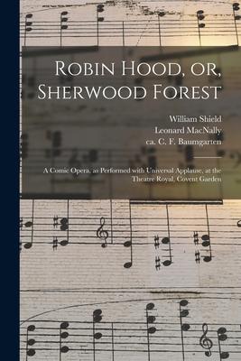 Robin Hood or Sherwood Forest: a Comic Opera as Performed With Universal Applause at the Theatre Royal Covent Garden