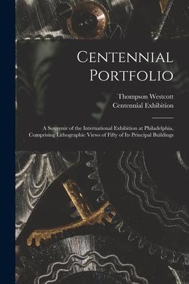Centennial Portfolio: a Souvenir of the International Exhibition at Philadelphia Comprising Lithographic Views of Fifty of Its Principal Bu