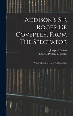 Addison‘s Sir Roger De Coverley From The Spectator; With Full Notes Life of Addison Etc.