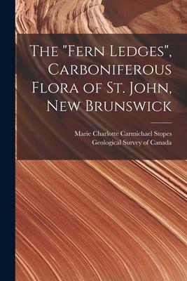 The Fern Ledges Carboniferous Flora of St. John New Brunswick [microform]