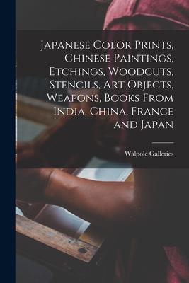 Japanese Color Prints Chinese Paintings Etchings Woodcuts Stencils Art Objects Weapons Books From India China France and Japan