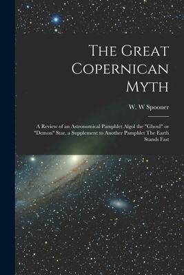 The Great Copernican Myth; a Review of an Astronomical Pamphlet Algol the ghoul or demon Star a Supplement to Another Pamphlet The Earth Stands F