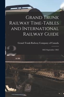 Grand Trunk Railway Time-tables and International Railway Guide [microform]: 1865 September 1865