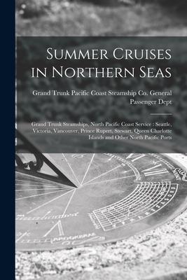 Summer Cruises in Northern Seas [microform]: Grand Trunk Steamships North Pacific Coast Service: Seattle Victoria Vancouver Prince Rupert Stewart