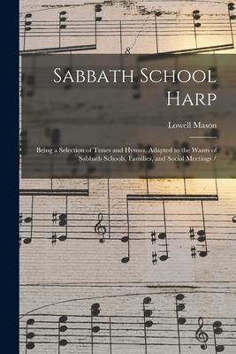 Sabbath School Harp: Being a Selection of Tunes and Hymns Adapted to the Wants of Sabbath Schools Families and Social Meetings /