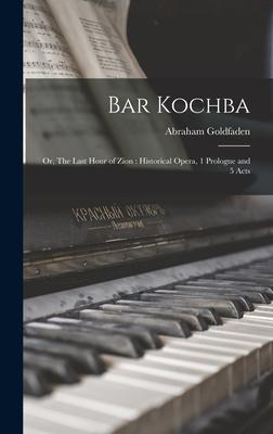 Bar Kochba: or The Last Hour of Zion: Historical Opera 1 Prologue and 5 Acts
