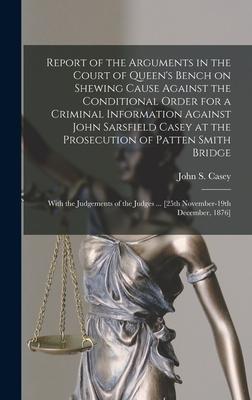 Report of the Arguments in the Court of Queen‘s Bench on Shewing Cause Against the Conditional Order for a Criminal Information Against John Sarsfield