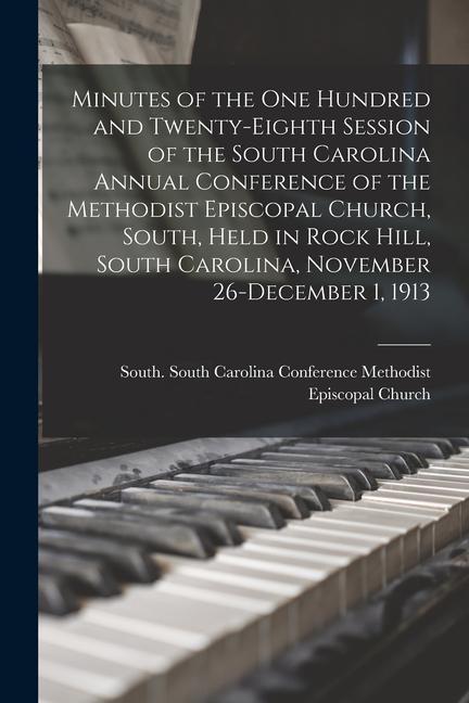 Minutes of the One Hundred and Twenty-eighth Session of the South Carolina Annual Conference of the Methodist Episcopal Church South Held in Rock Hi