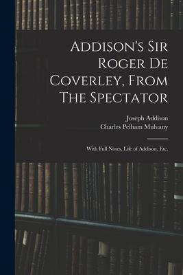 Addison‘s Sir Roger De Coverley From The Spectator; With Full Notes Life of Addison Etc.