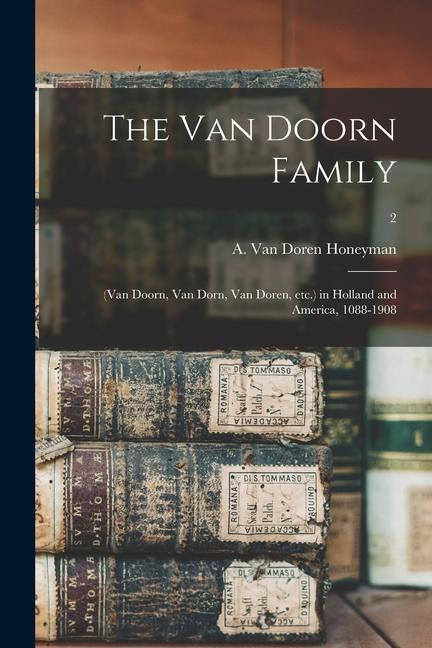 The Van Doorn Family: (Van Doorn Van Dorn Van Doren Etc.) in Holland and America 1088-1908; 2