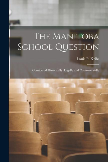 The Manitoba School Question [microform]: Considered Historically Legally and Controversially