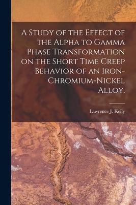 A Study of the Effect of the Alpha to Gamma Phase Transformation on the Short Time Creep Behavior of an Iron-chromium-nickel Alloy.