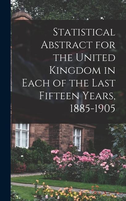 Statistical Abstract for the United Kingdom in Each of the Last Fifteen Years 1885-1905