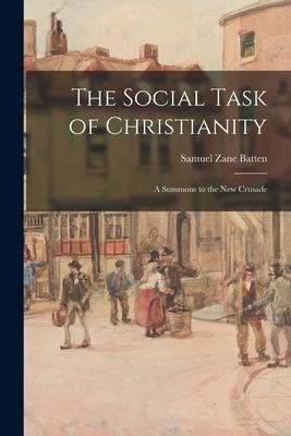 The Social Task of Christianity [microform]: a Summons to the New Crusade