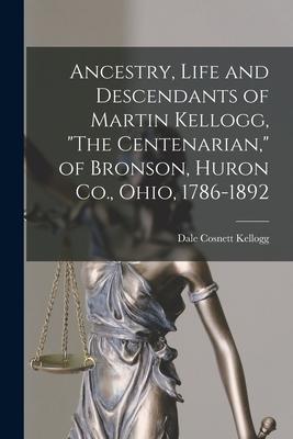 Ancestry Life and Descendants of Martin Kellogg The Centenarian of Bronson Huron Co. Ohio 1786-1892