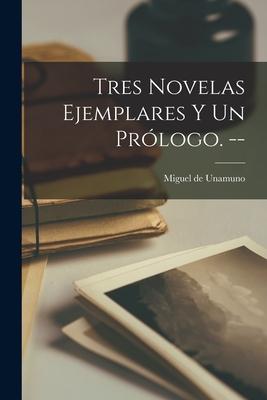 Tres Novelas Ejemplares Y Un Prólogo. --
