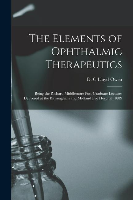 The Elements of Ophthalmic Therapeutics: Being the Richard Middlemore Post-Graduate Lectures Delivered at the Birmingham and Midland Eye Hospital 188