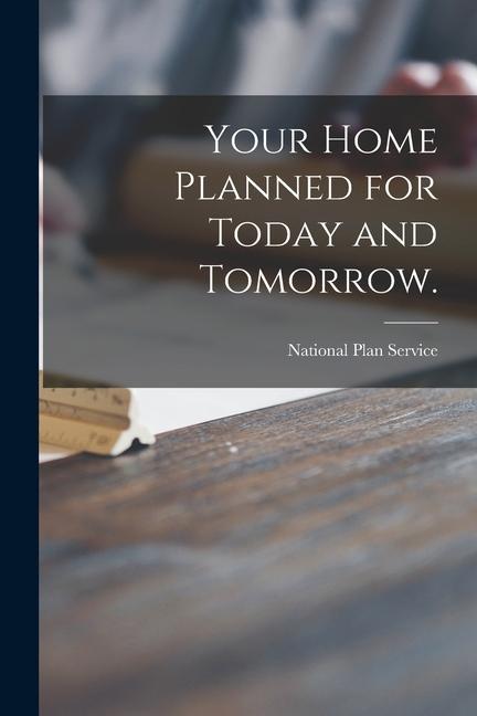 Your Home Planned for Today and Tomorrow.